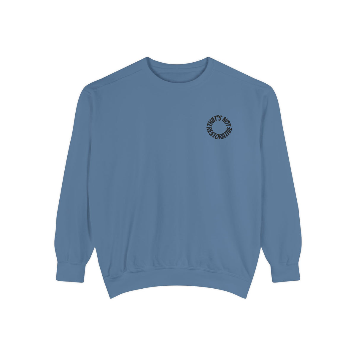 "That's Not Restorative" Garment-Dyed Sweatshirt with Chest Logo