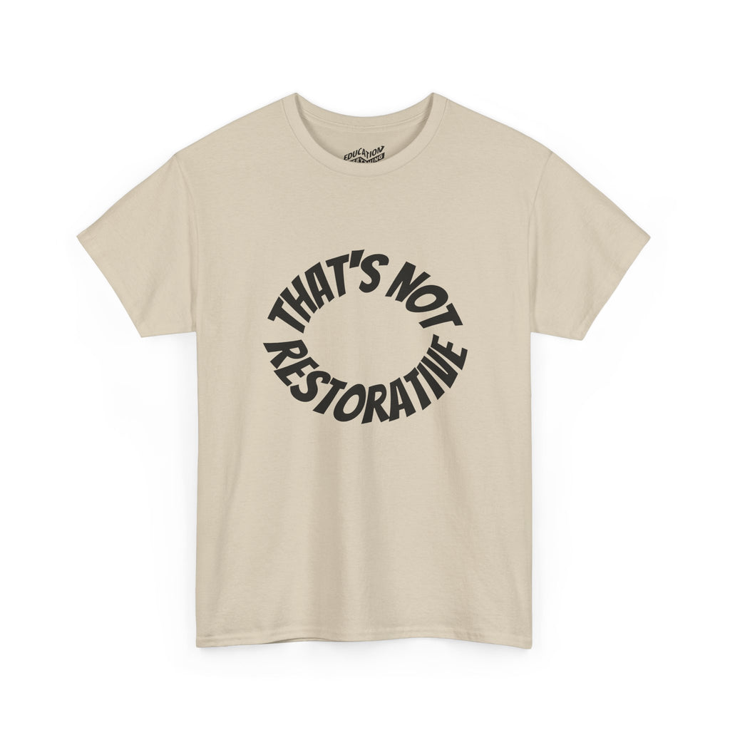 That’s Not Restorative T-Shirt