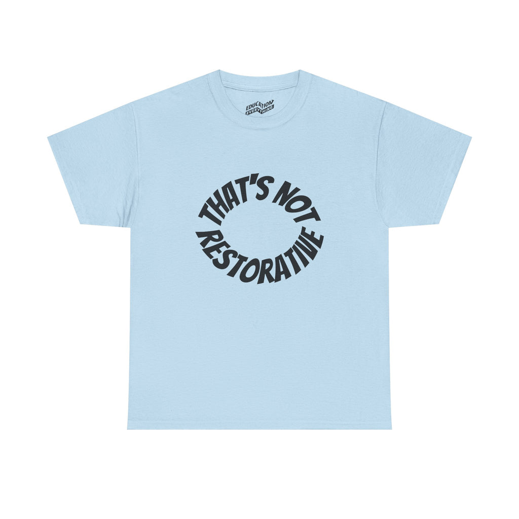 That’s Not Restorative T-Shirt