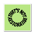 That’s Not Restorative — Green Magnet