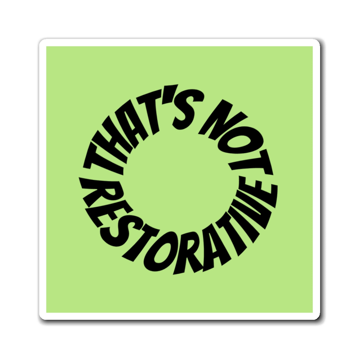 That’s Not Restorative — Green Magnet