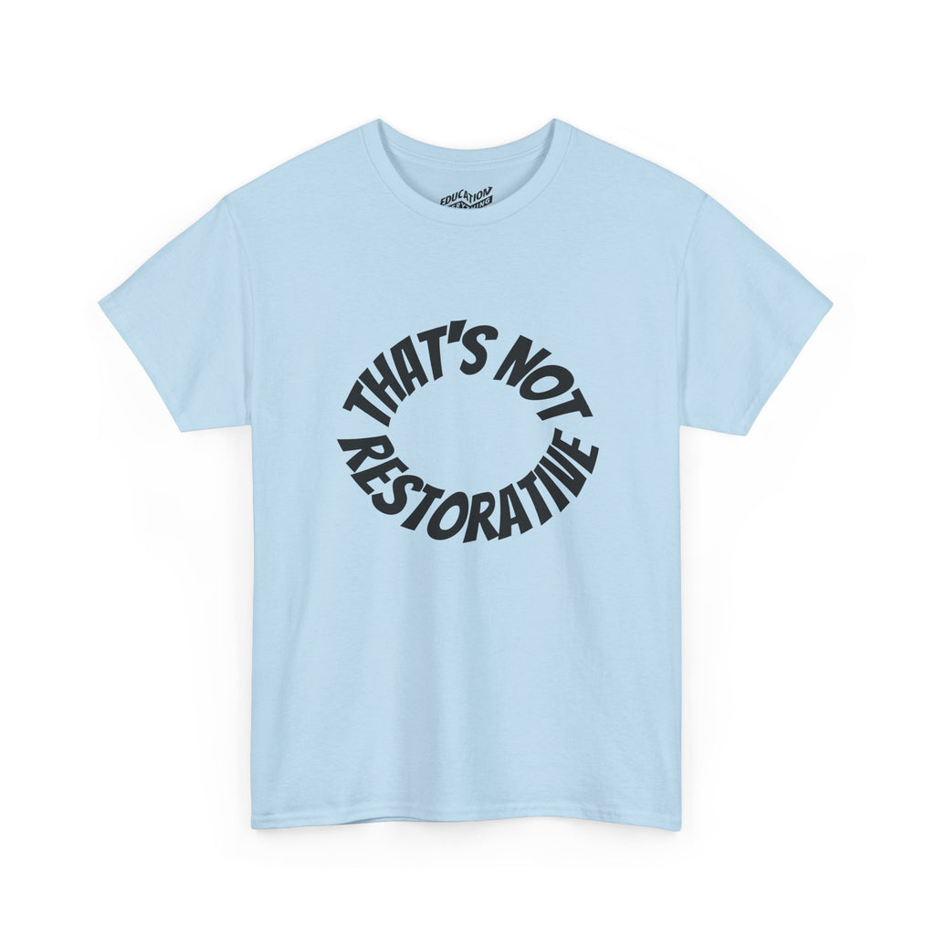 That’s Not Restorative T-Shirt