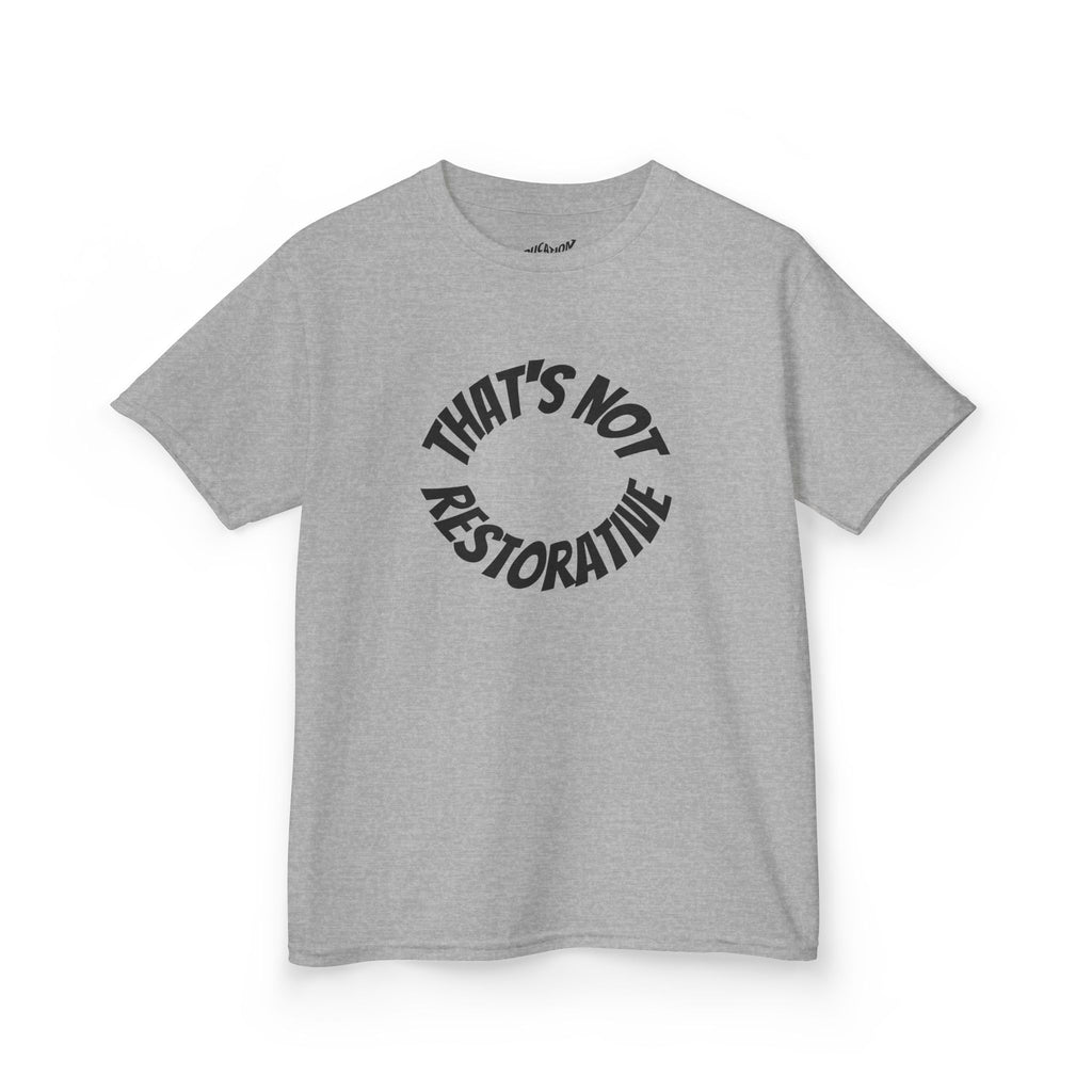 “That’s Not Restorative” Kids Tee