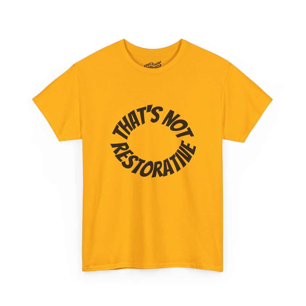 That’s Not Restorative T-Shirt