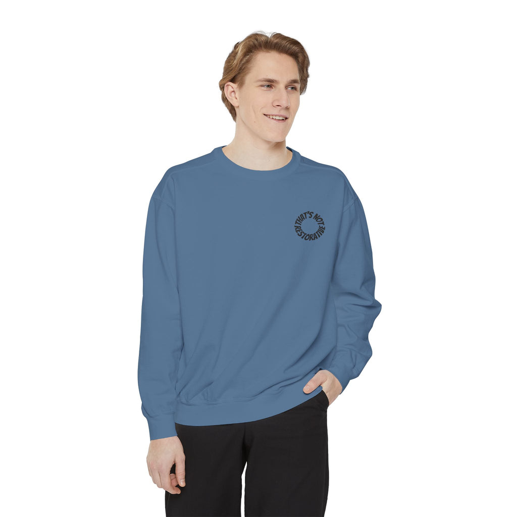 "That's Not Restorative" Garment-Dyed Sweatshirt with Chest Logo