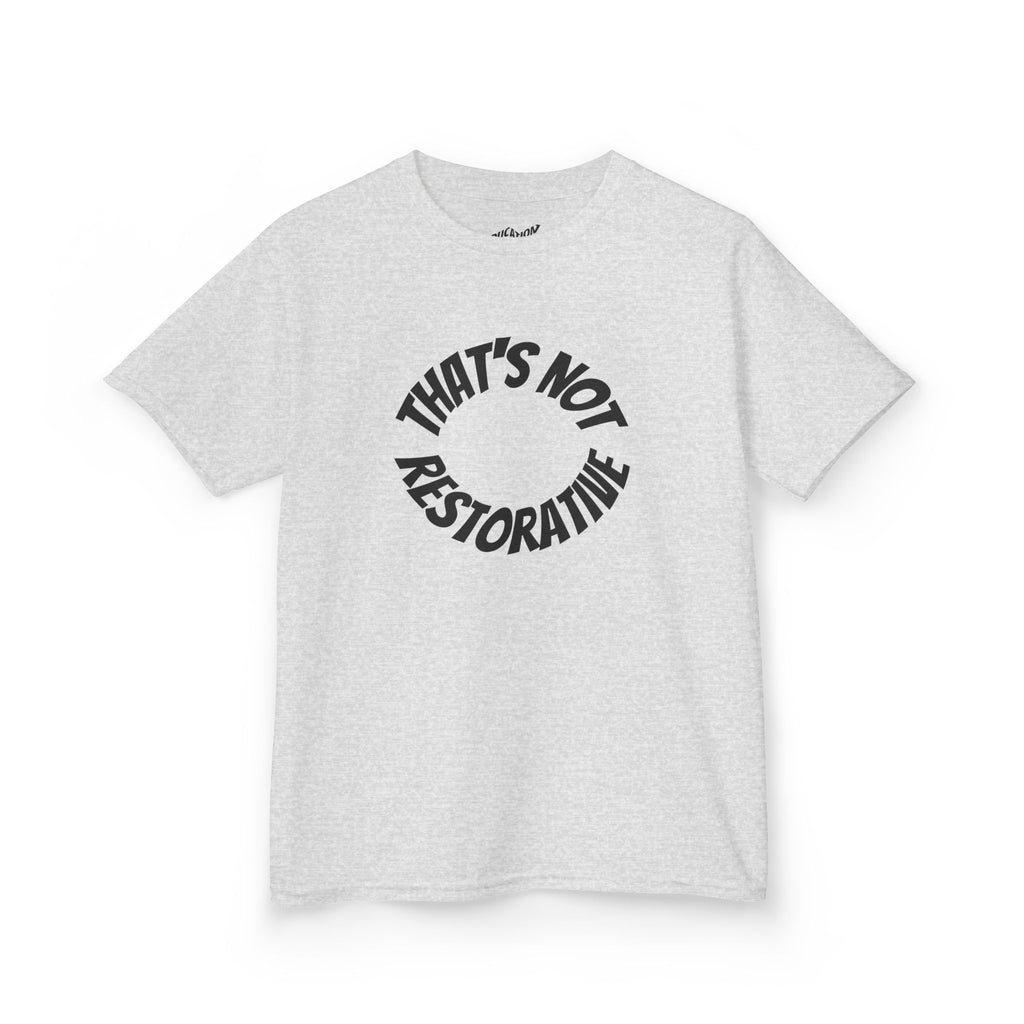 “That’s Not Restorative” Kids Tee