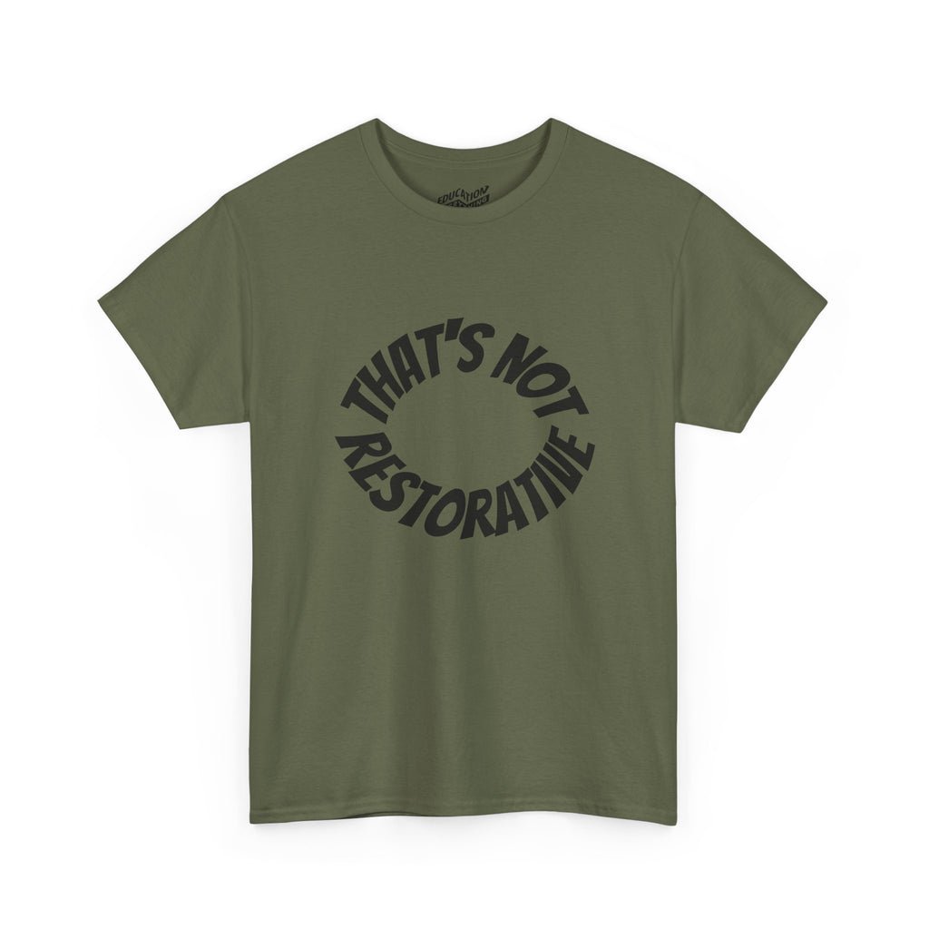 That’s Not Restorative T-Shirt