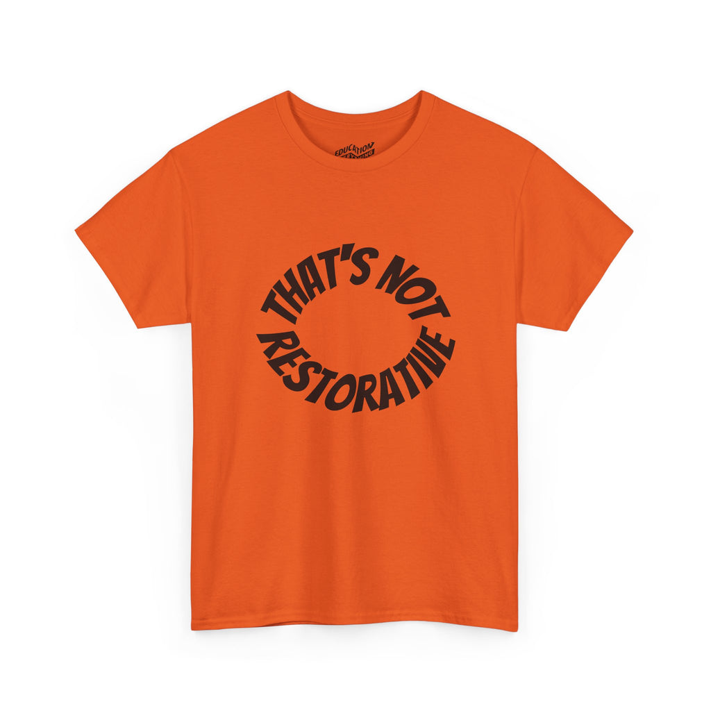 That’s Not Restorative T-Shirt