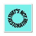 That’s Not Restorative  — Aqua Magnet