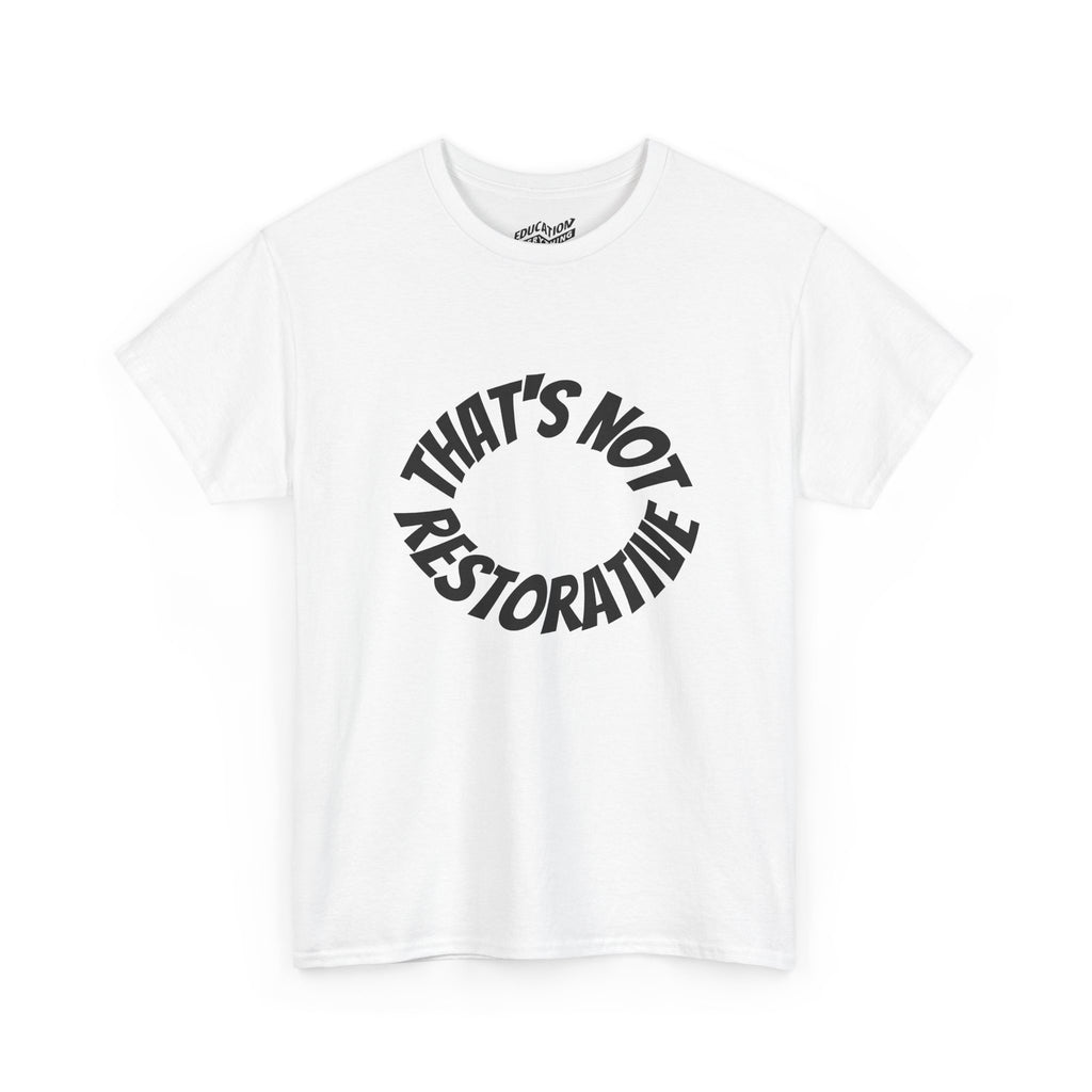 That’s Not Restorative T-Shirt