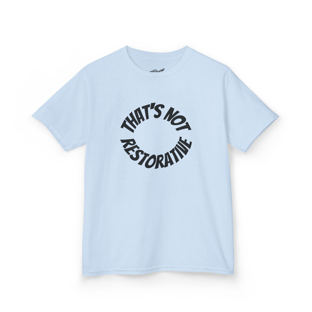 “That’s Not Restorative” Kids Tee