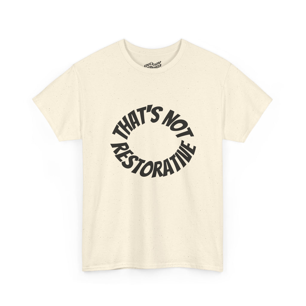 That’s Not Restorative T-Shirt