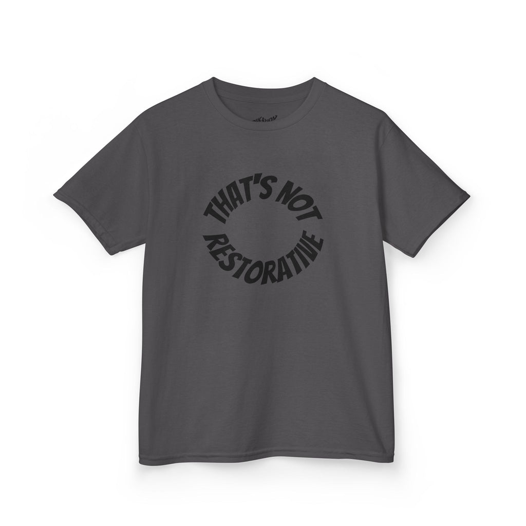 “That’s Not Restorative” Kids Tee