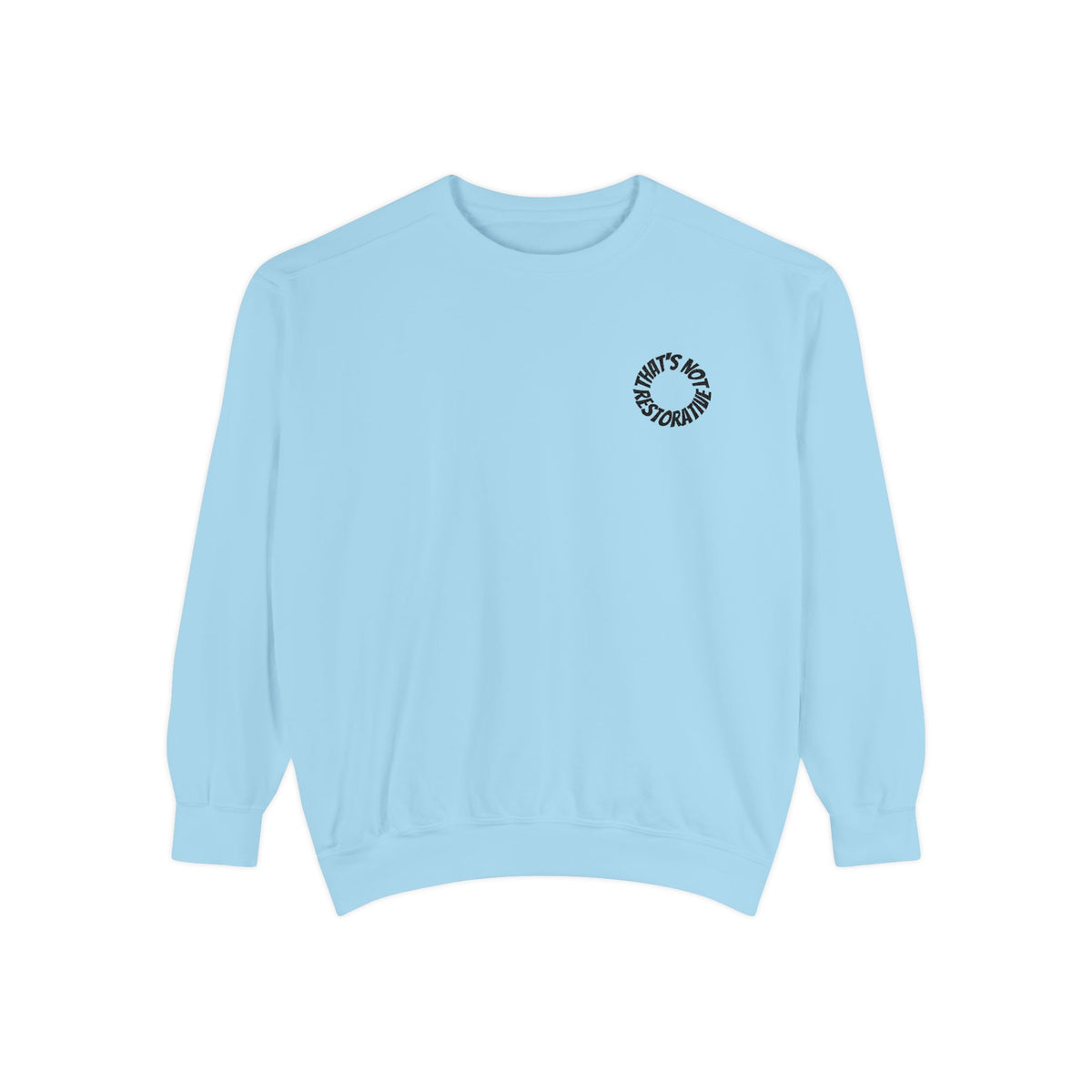 "That's Not Restorative" Garment-Dyed Sweatshirt with Chest Logo